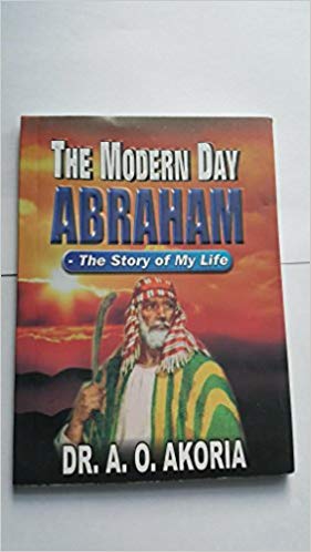 The Modern Day Abraham, The Story of My Life PB - A O Akoria